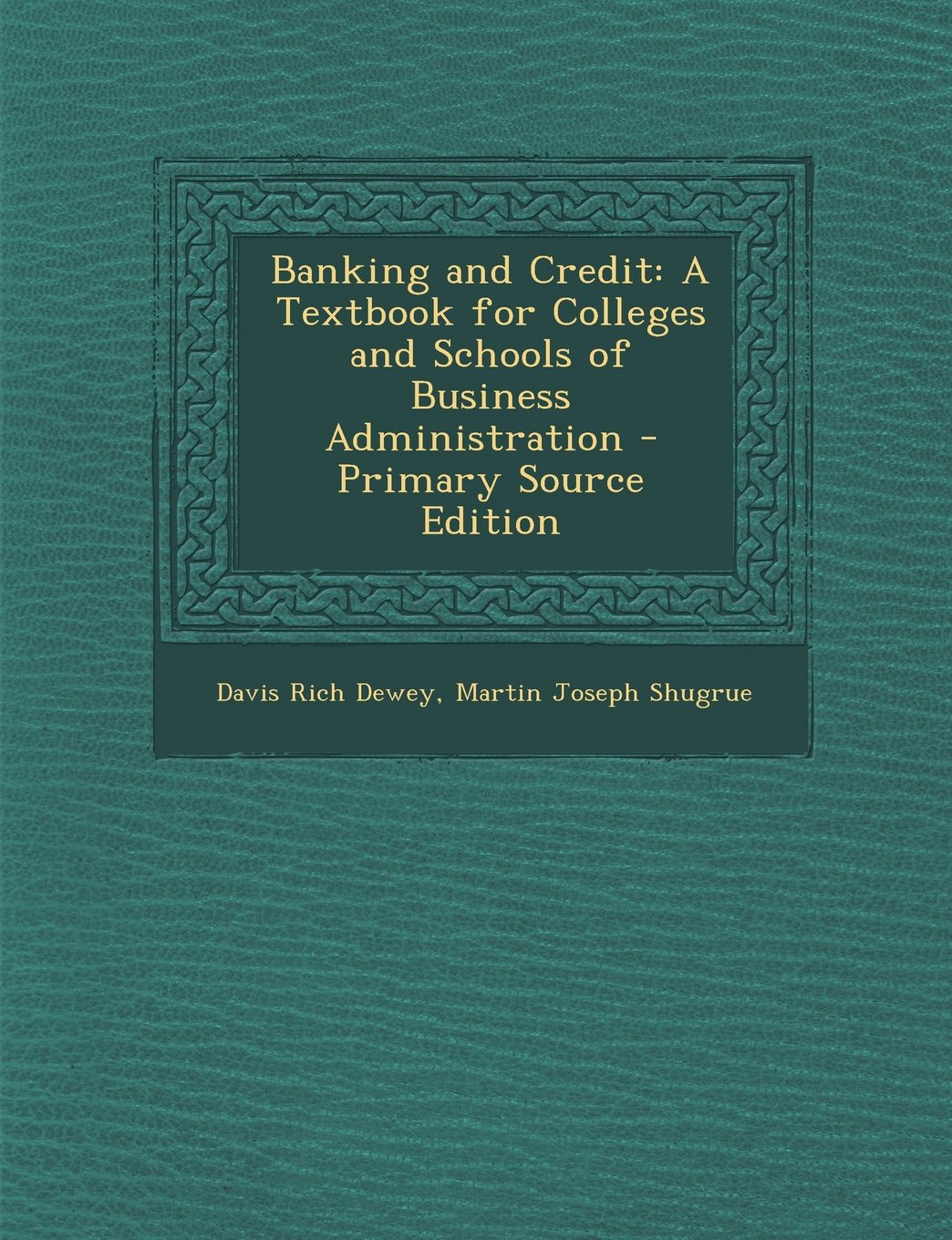 Banking and Credit: A Textbook for Colleges and Schools of Business Administration Business, Finance & Career
