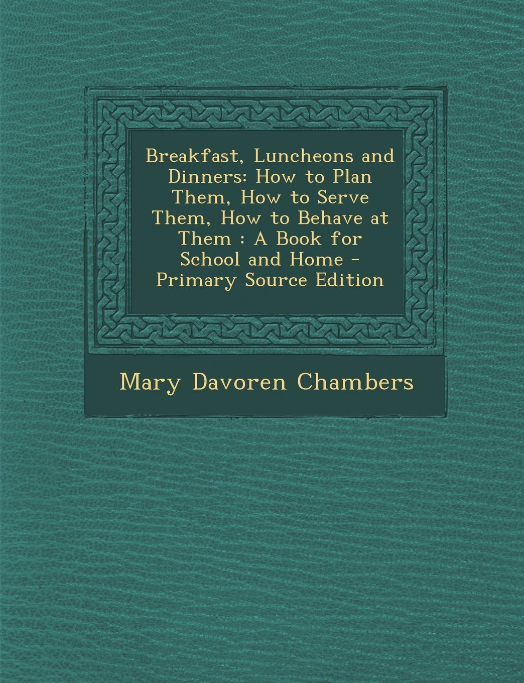 Breakfast, Luncheons and Dinners: How to Plan Them, How to Serve Them, How to Behave at Them: A Book for School and Home - Primary Source Edition Cooking & Enjoying