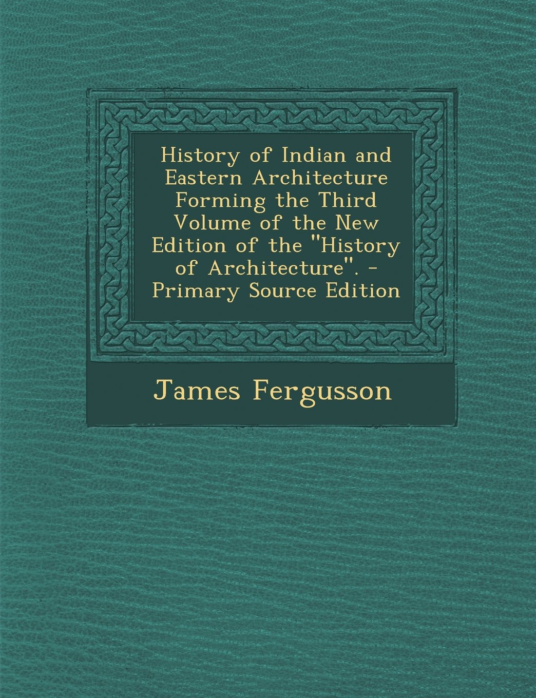 History of Indian and Eastern Architecture Forming the Third Volume of the New Edition of the "History of Architecture". Contemporary literature