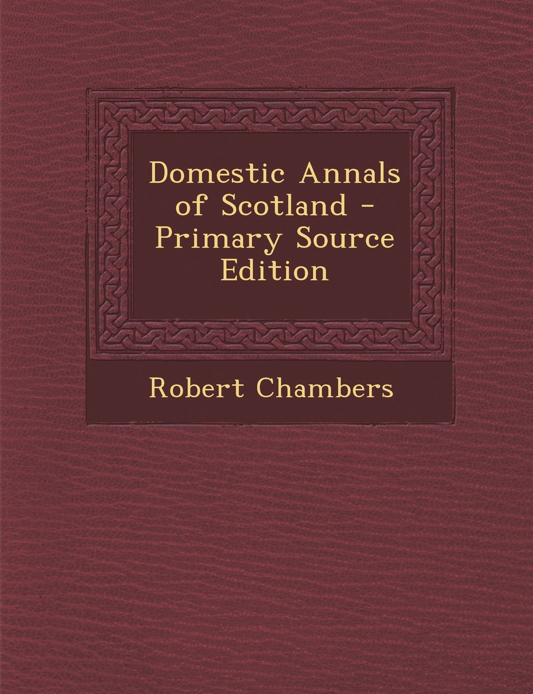 Domestic Annals of Scotland - Primary Source Edition Politics & History