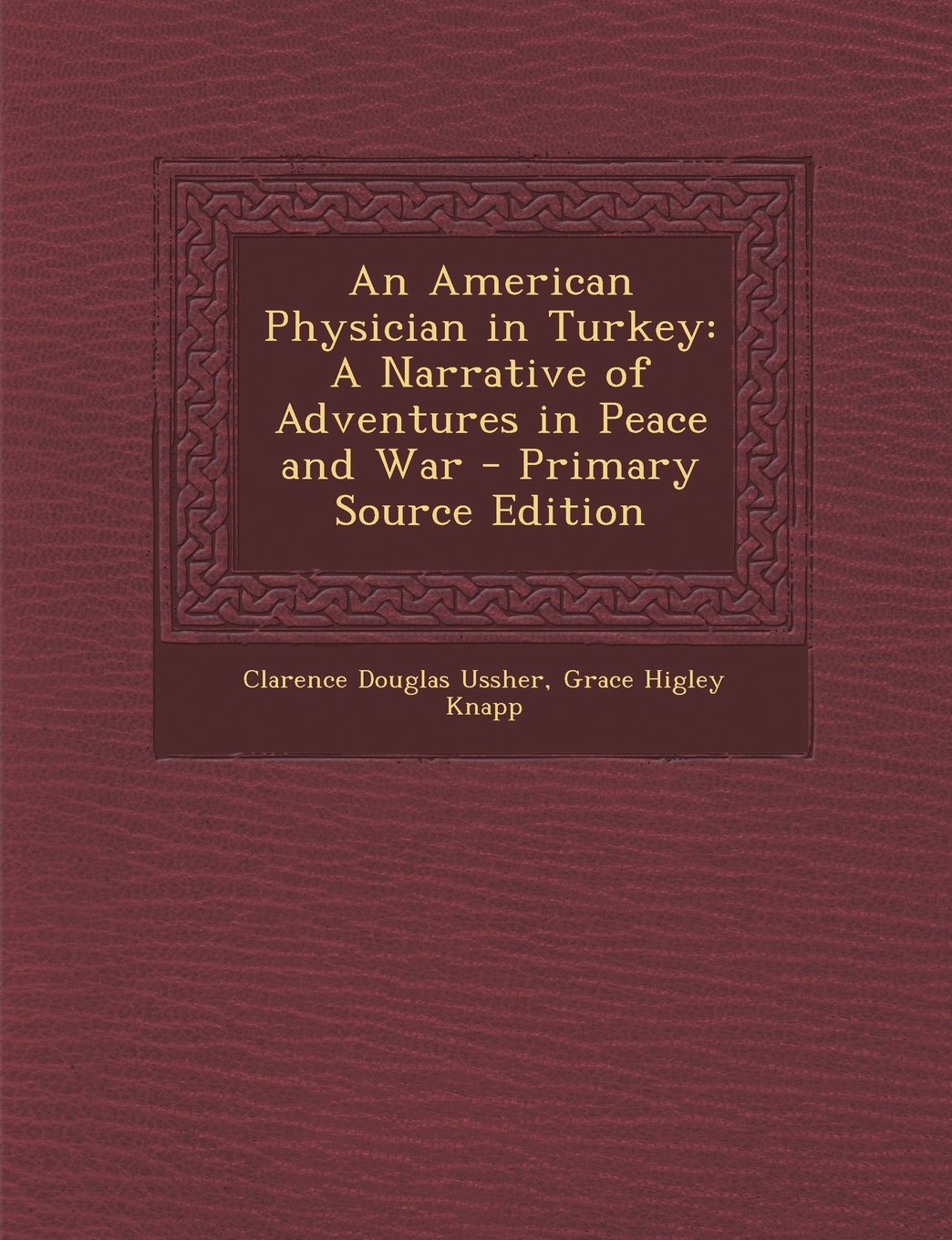 An American Physician in Turkey: A Narrative of Adventures in Peace and War Memories