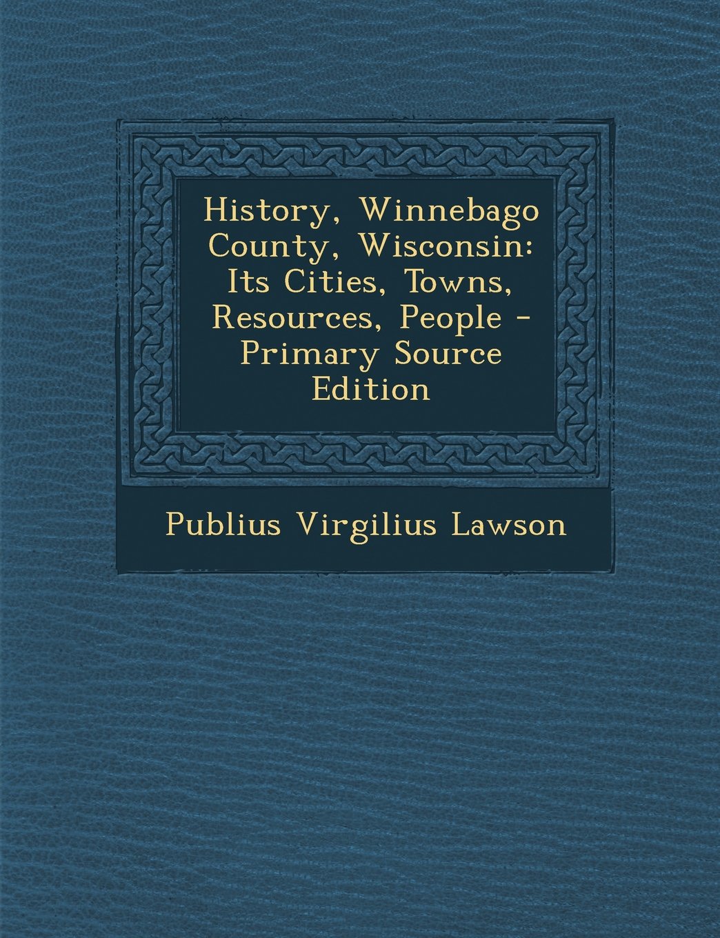History, Winnebago County, Wisconsin: Its Cities, Towns, Resources, People Politics & History