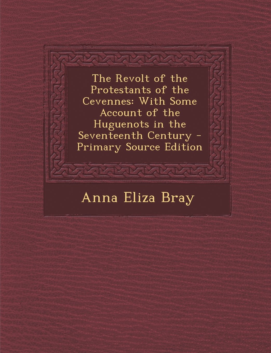 The Revolt of the Protestants of the Cevennes: With Some Account of the Huguenots in the Seventeenth Century Politics & History