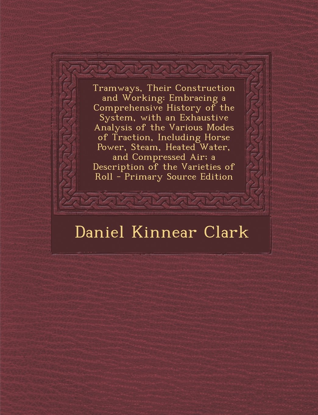 Tramways, Their Construction and Working: Embracing a Comprehensive History of the System, with an Exhaustive Analysis of the Various Modes of ... Air; a Description of the Varieties of Roll Children's books