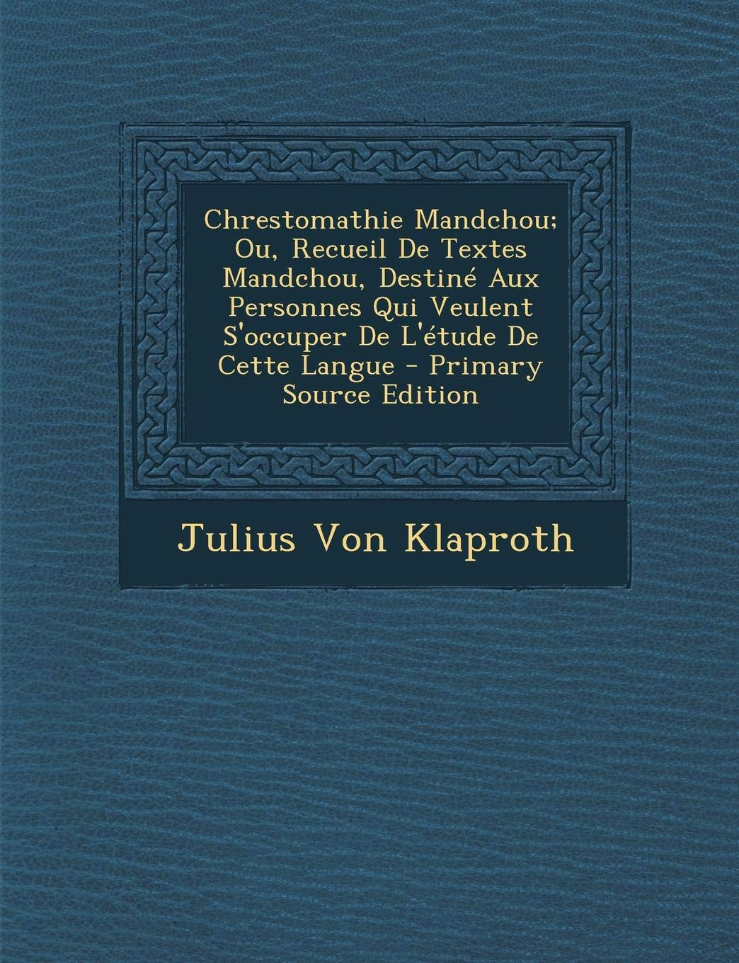 Chrestomathie Mandchou; Ou, Recueil de Textes Mandchou, Destine Aux Personnes Qui Veulent S'Occuper de L'Etude de Cette Langue Politics & History