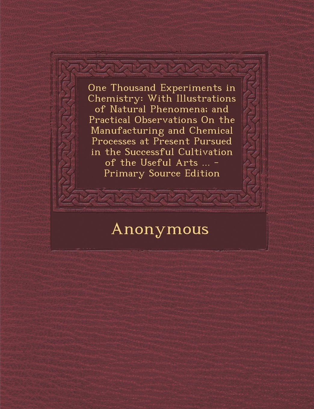 One Thousand Experiments in Chemistry: With Illustrations of Natural Phenomena; and Practical Observations On the Manufacturing and Chemical Processes ... Successful Cultivation of the Useful Arts ... Children's books