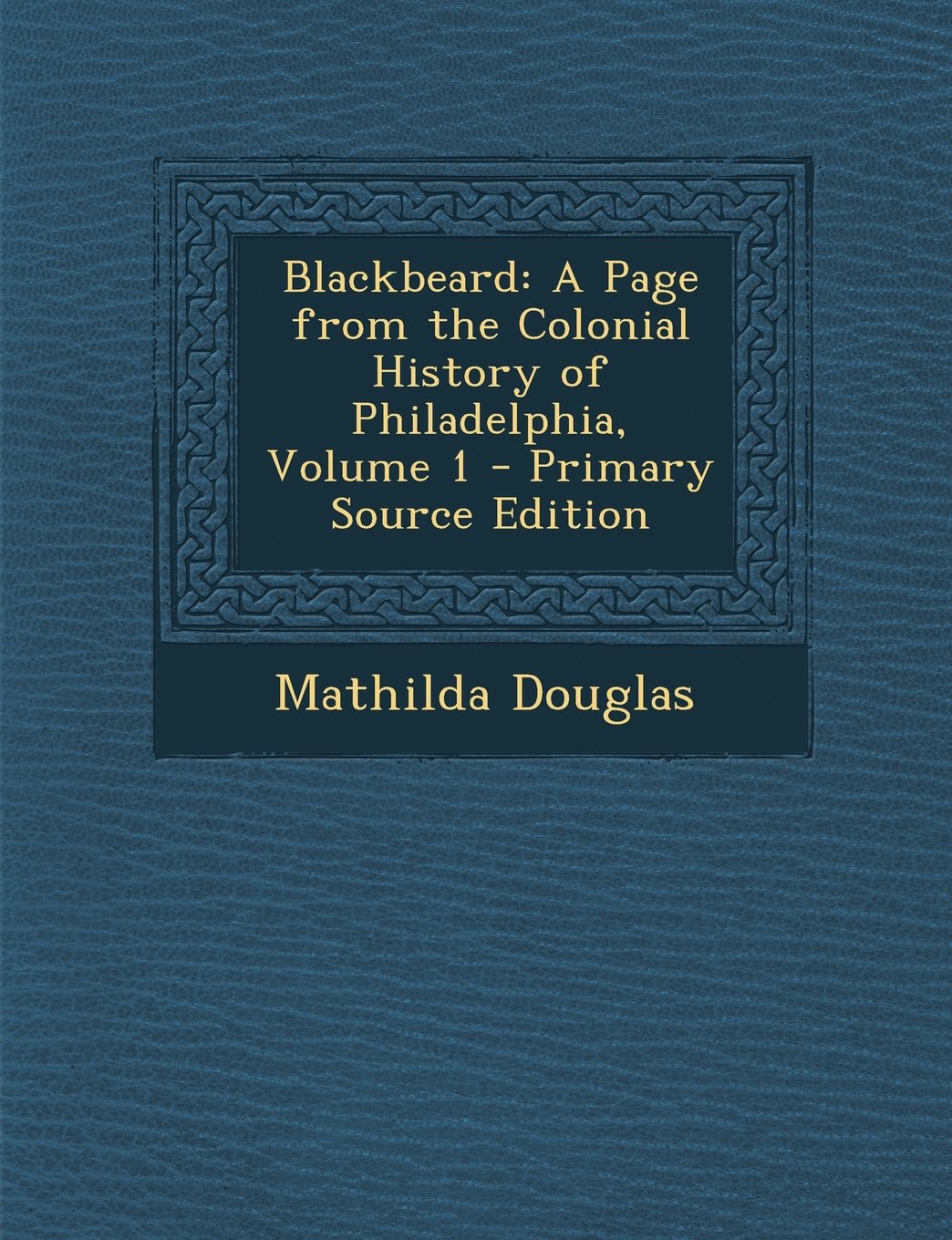 Blackbeard: A Page from the Colonial History of Philadelphia, Volume 1 - Primary Source Edition Contemporary literature