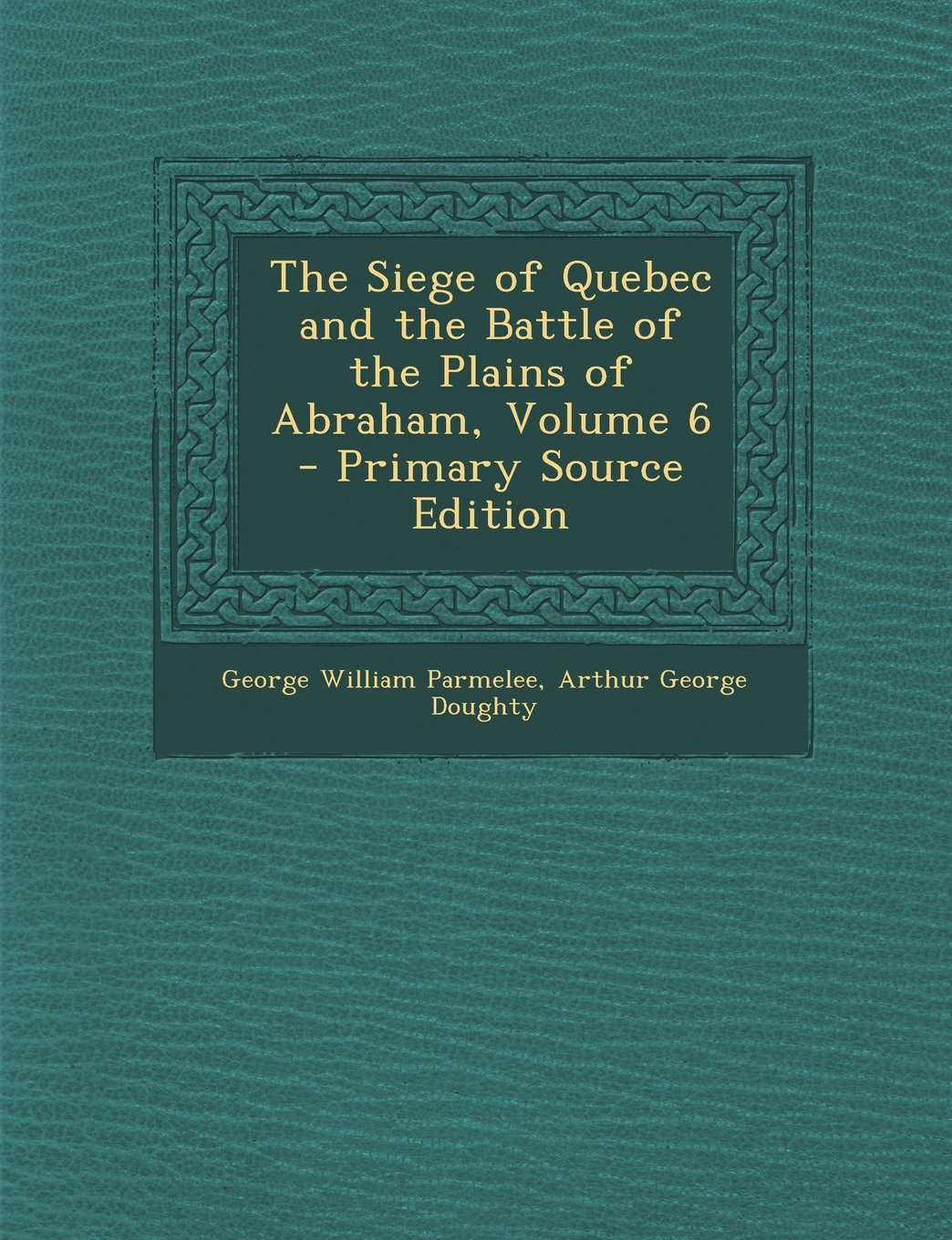 The Siege of Quebec and the Battle of the Plains of Abraham, Volume 6 Politics & History