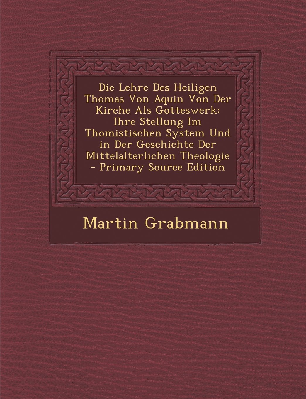 Die Lehre Des Heiligen Thomas Von Aquin Von Der Kirche ALS Gotteswerk: Ihre Stellung Im Thomistischen System Und in Der Geschichte Der Mittelalterlich Politics & History