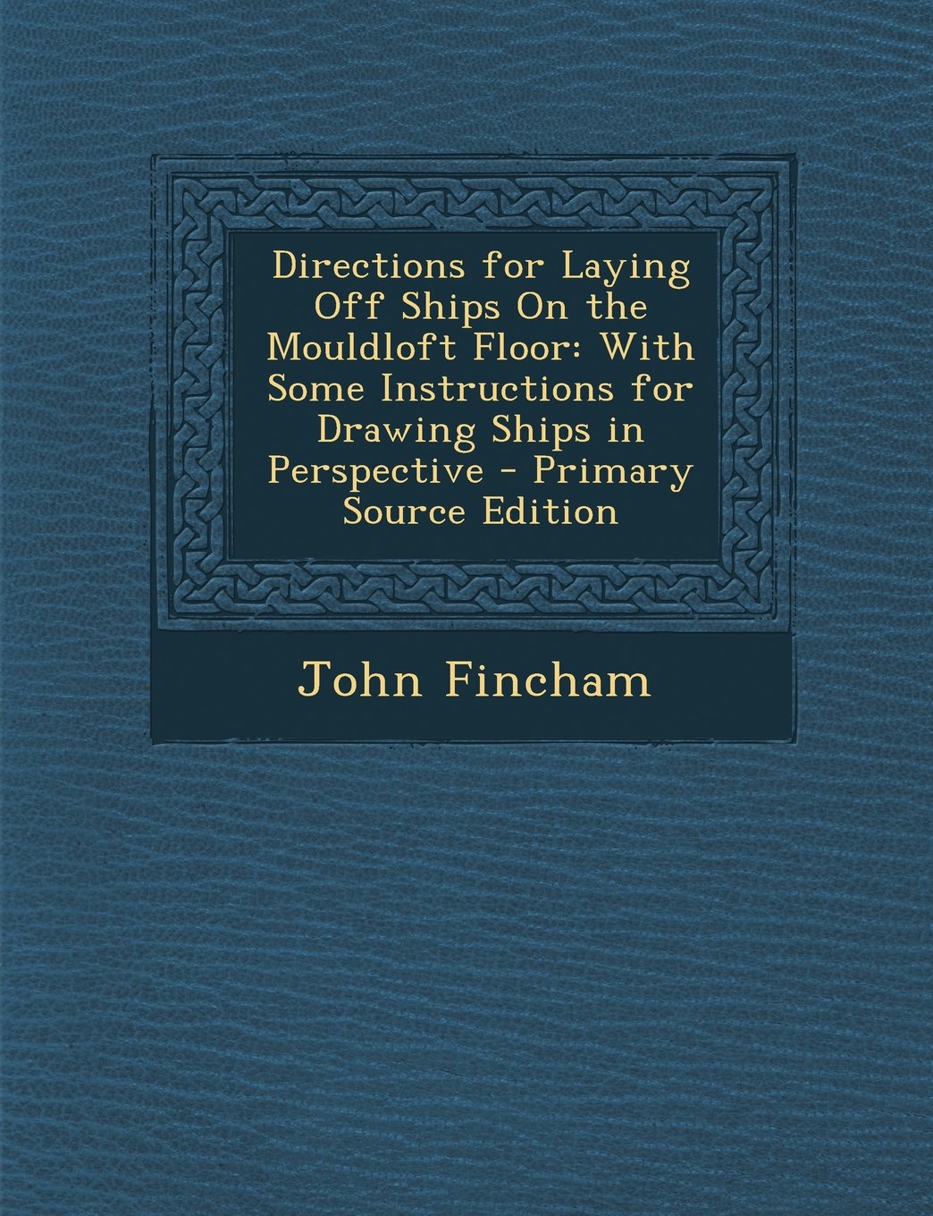 Directions for Laying Off Ships on the Mouldloft Floor: With Some Instructions for Drawing Ships in Perspective - Primary Source Edition Business & Technology