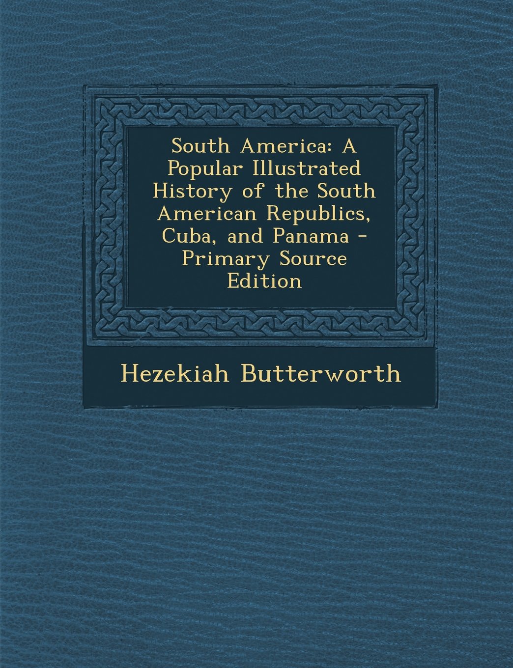 South America: A Popular Illustrated History of the South American Republics, Cuba, and Panama Politics & History