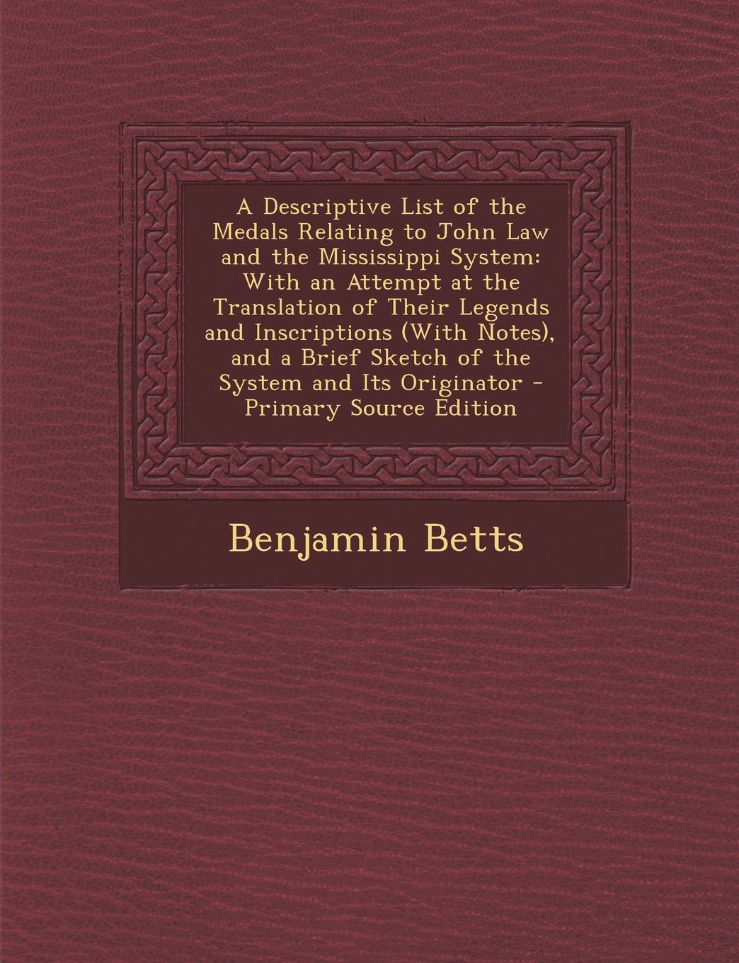 A Descriptive List of the Medals Relating to John Law and the Mississippi System: With an Attempt at the Translation of Their Legends and Inscriptions ... Brief Sketch of the System and Its Originator Hobbies & Crafts