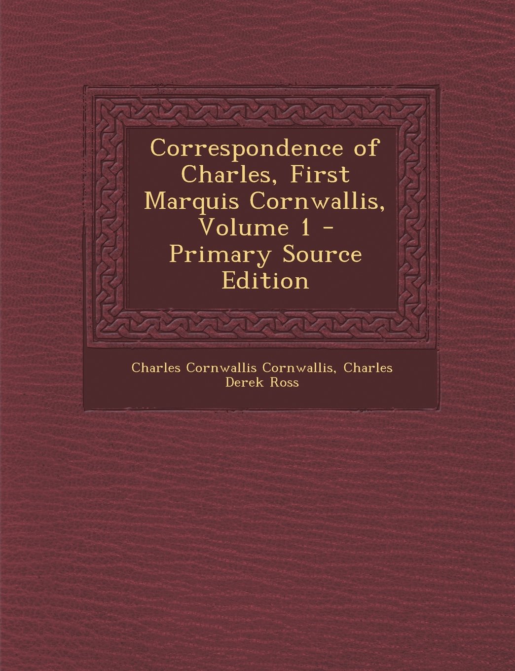 Correspondence of Charles, First Marquis Cornwallis, Volume 1 - Primary Source Edition Politics & History