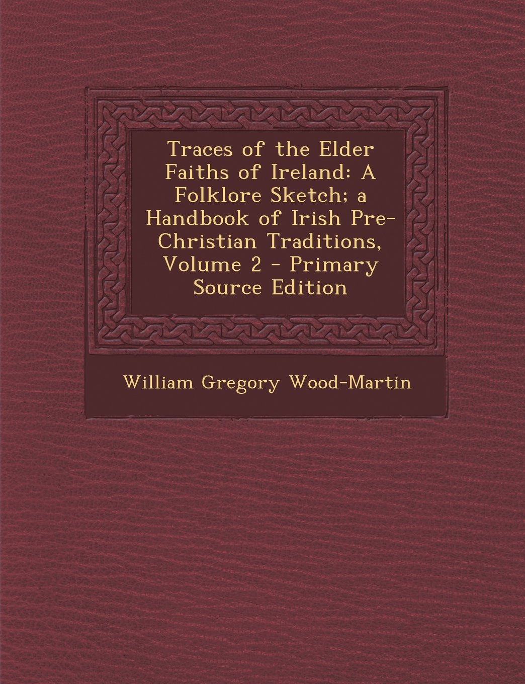 Traces of the Elder Faiths of Ireland: A Folklore Sketch; A Handbook of Irish Pre-Christian Traditions, Volume 2 - Primary Source Edition Contemporary literature