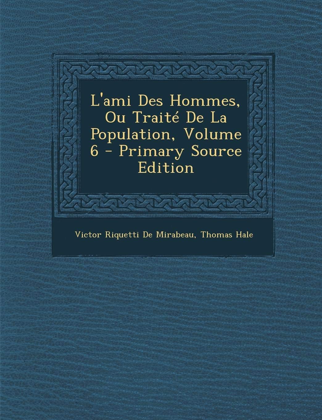 L'Ami Des Hommes, Ou Traite de la Population, Volume 6 - Primary Source Edition Business, Finance & Career