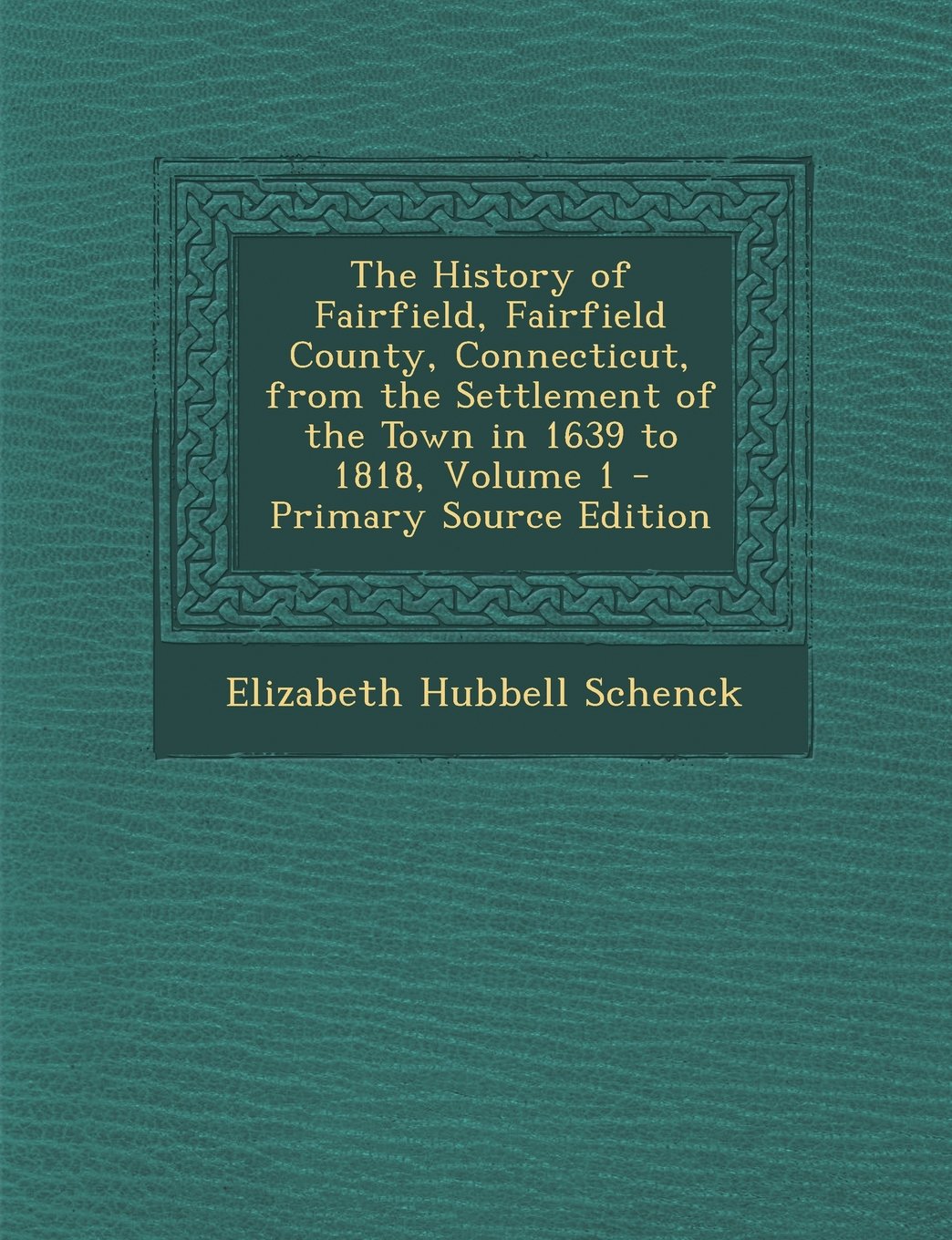 The History of Fairfield, Fairfield County, Connecticut, from the Settlement of the Town in 1639 to 1818, Volume 1 - Primary Source Edition Politics & History