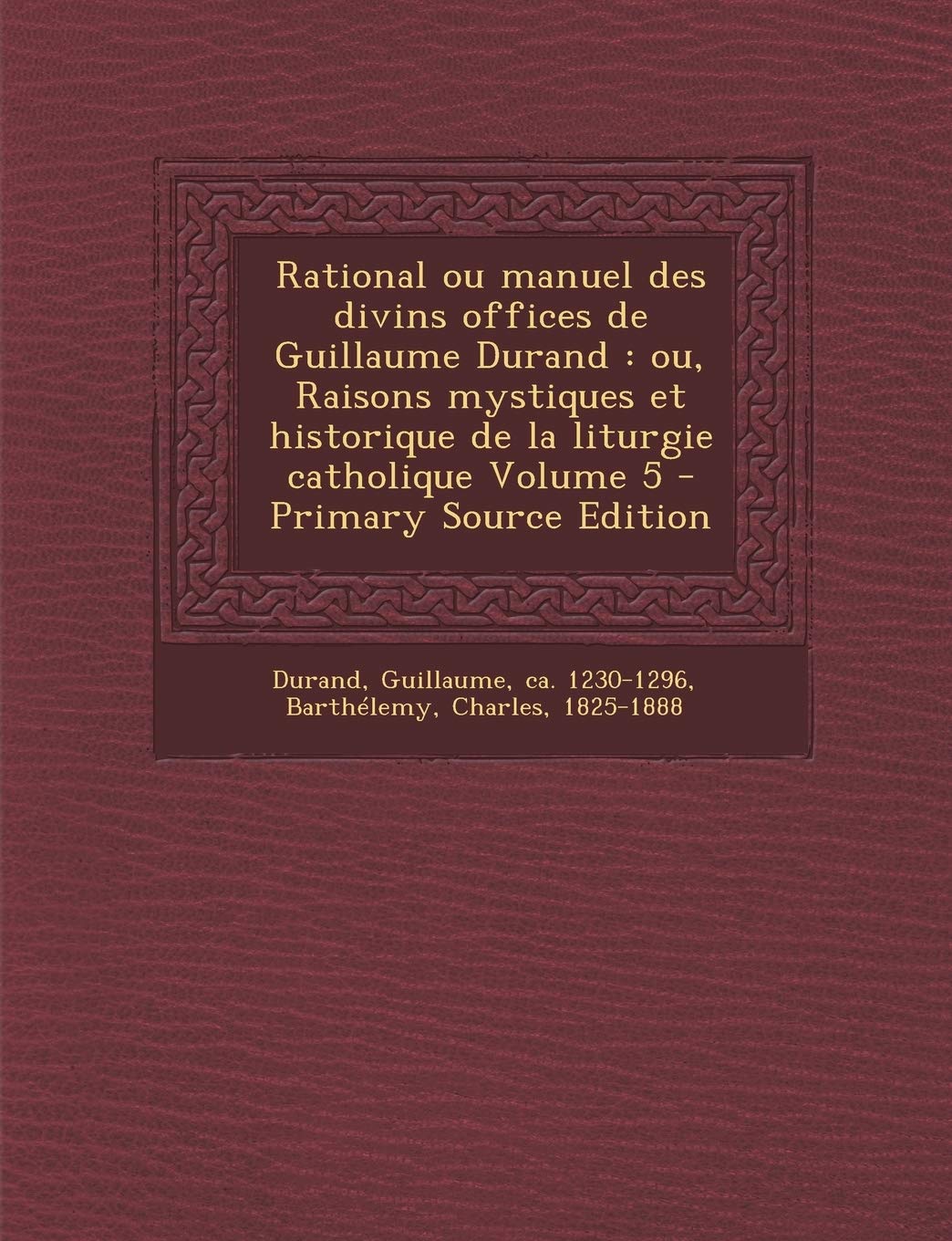 Rational ou manuel des divins offices de Guillaume Durand: ou, Raisons mystiques et historique de la liturgie catholique Volume 5 book