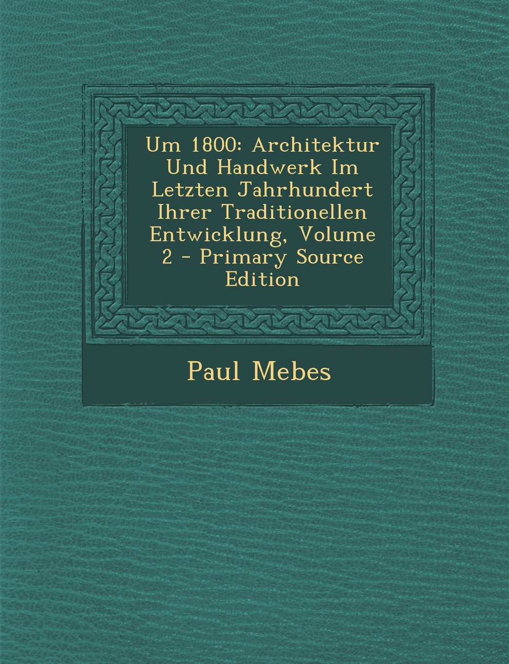 Um 1800: Architektur Und Handwerk Im Letzten Jahrhundert Ihrer Traditionellen Entwicklung, Volume 2 - Primary Source Edition book