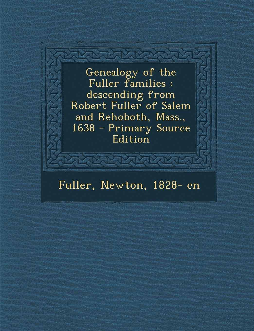 Genealogy of the Fuller Families: Descending from Robert Fuller of Salem and Rehoboth, Mass., 1638 - Primary Source Edition Learning & Reference
