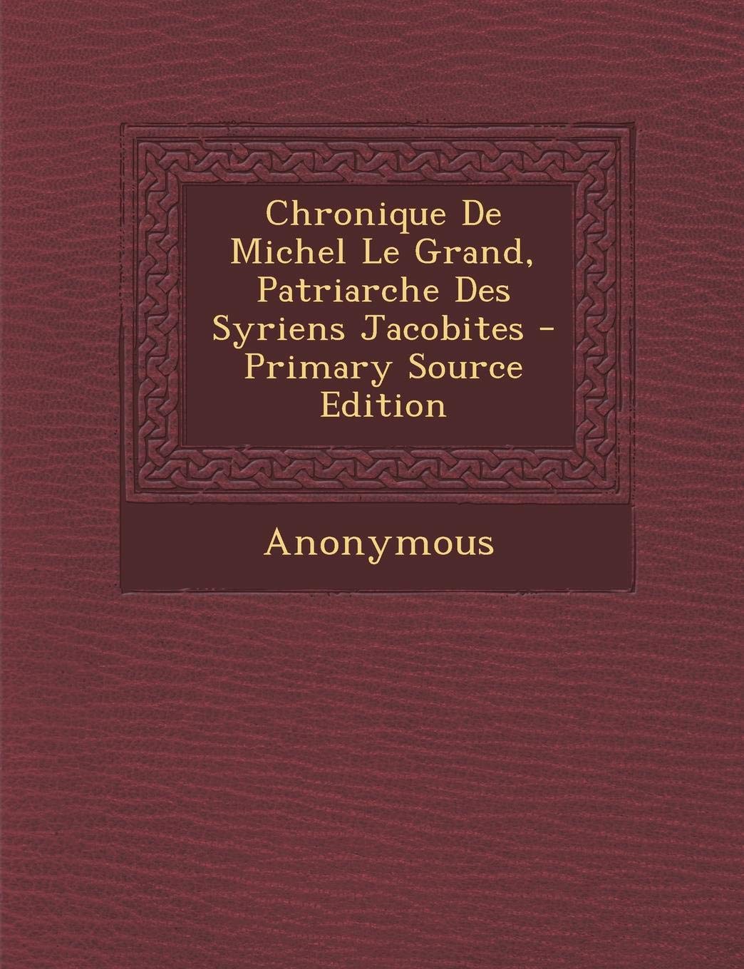 Chronique de Michel Le Grand, Patriarche Des Syriens Jacobites Religion & Esotericism