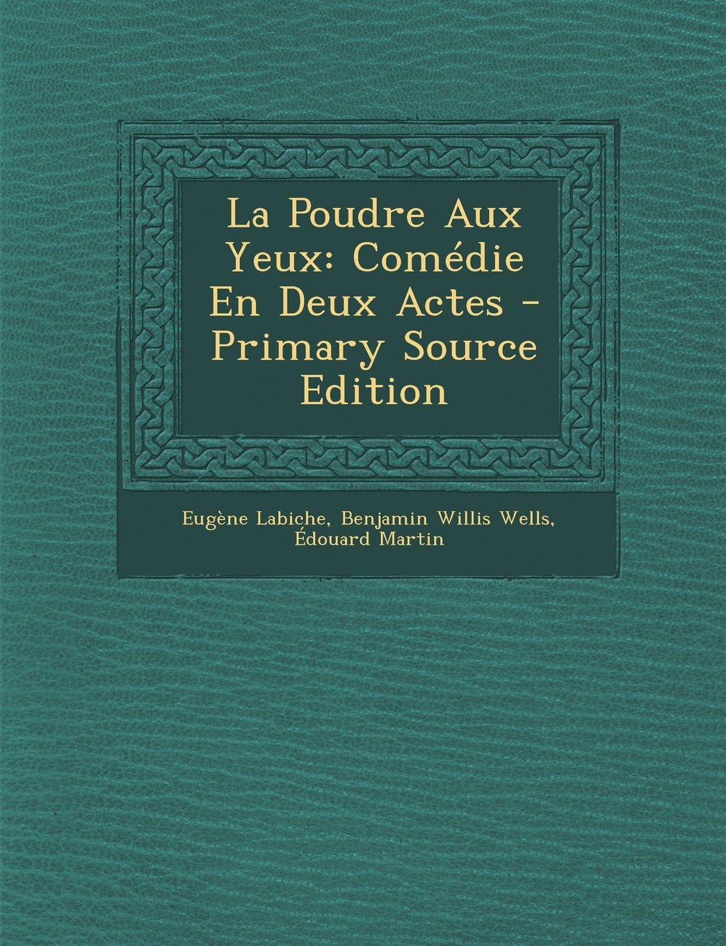 La Poudre Aux Yeux: Comedie En Deux Actes - Primary Source Edition (French Edition) Drama