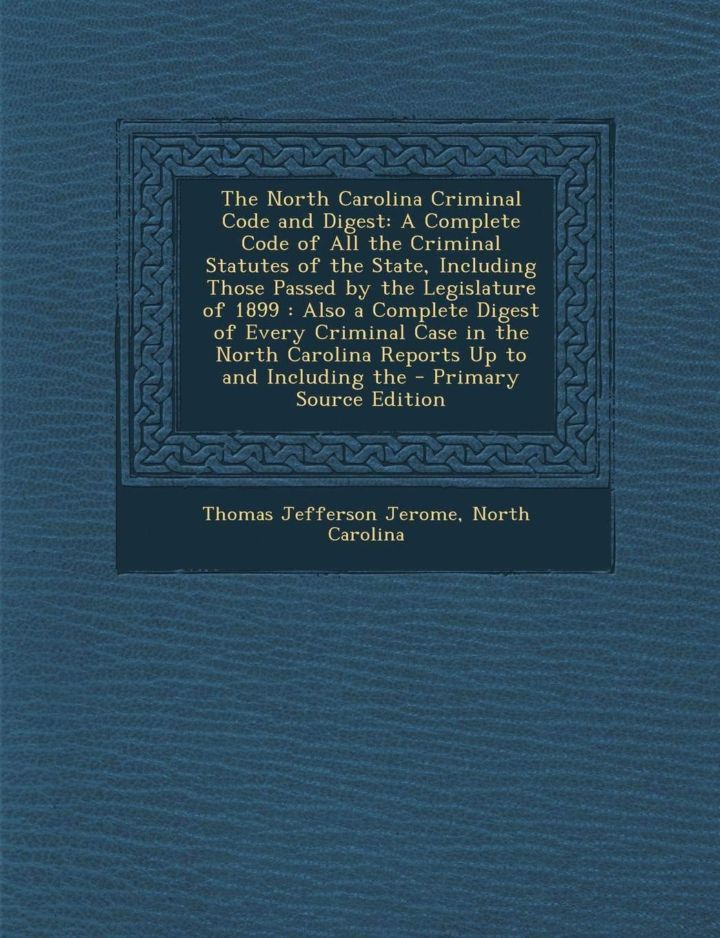 The North Carolina Criminal Code and Digest: A Complete Code of All the Criminal Statutes of the State, Including Those Passed by the Legislature of ... Carolina Reports Up to and Including the Law