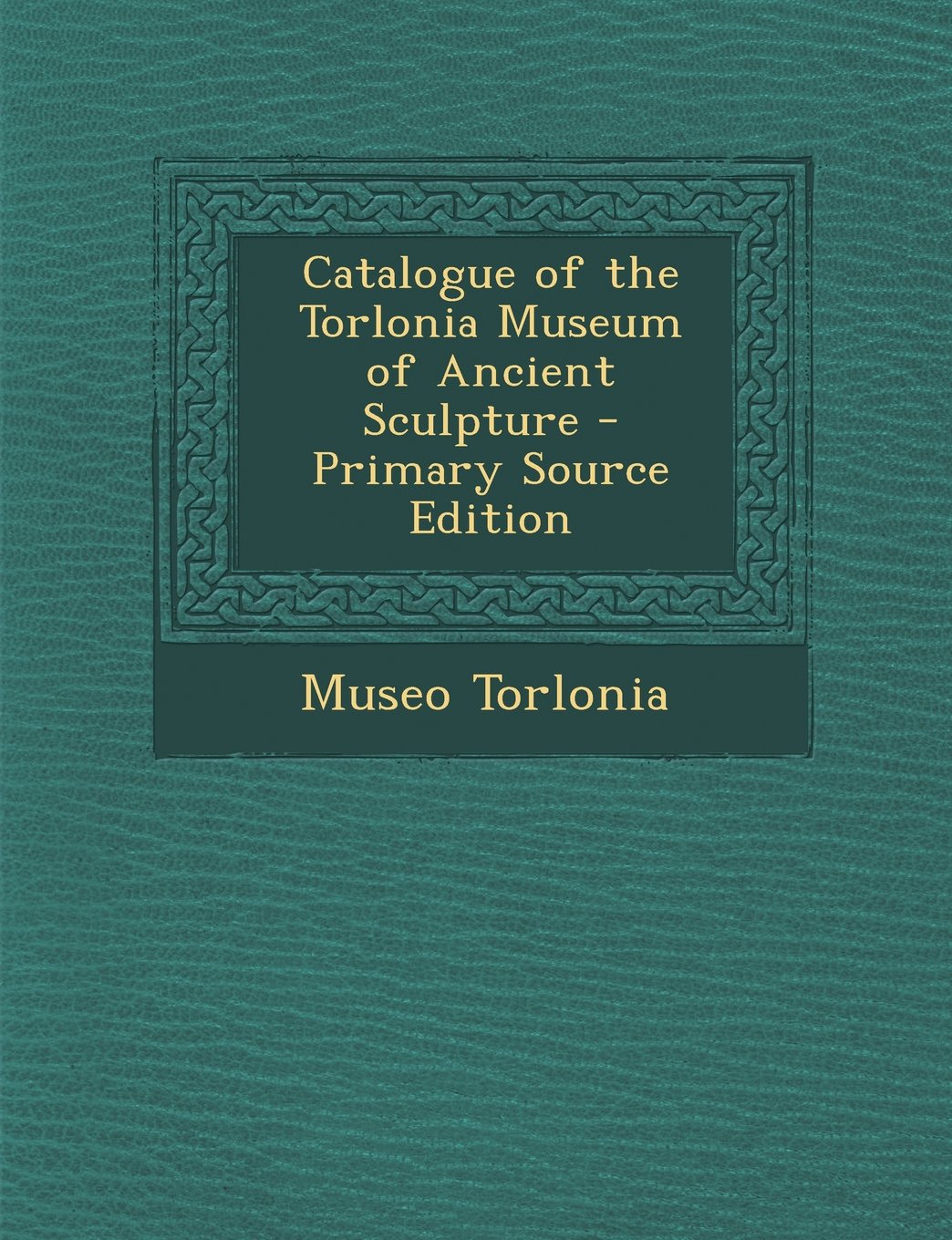 Catalogue of the Torlonia Museum of Ancient Sculpture - Primary Source Edition Film, Art & Culture