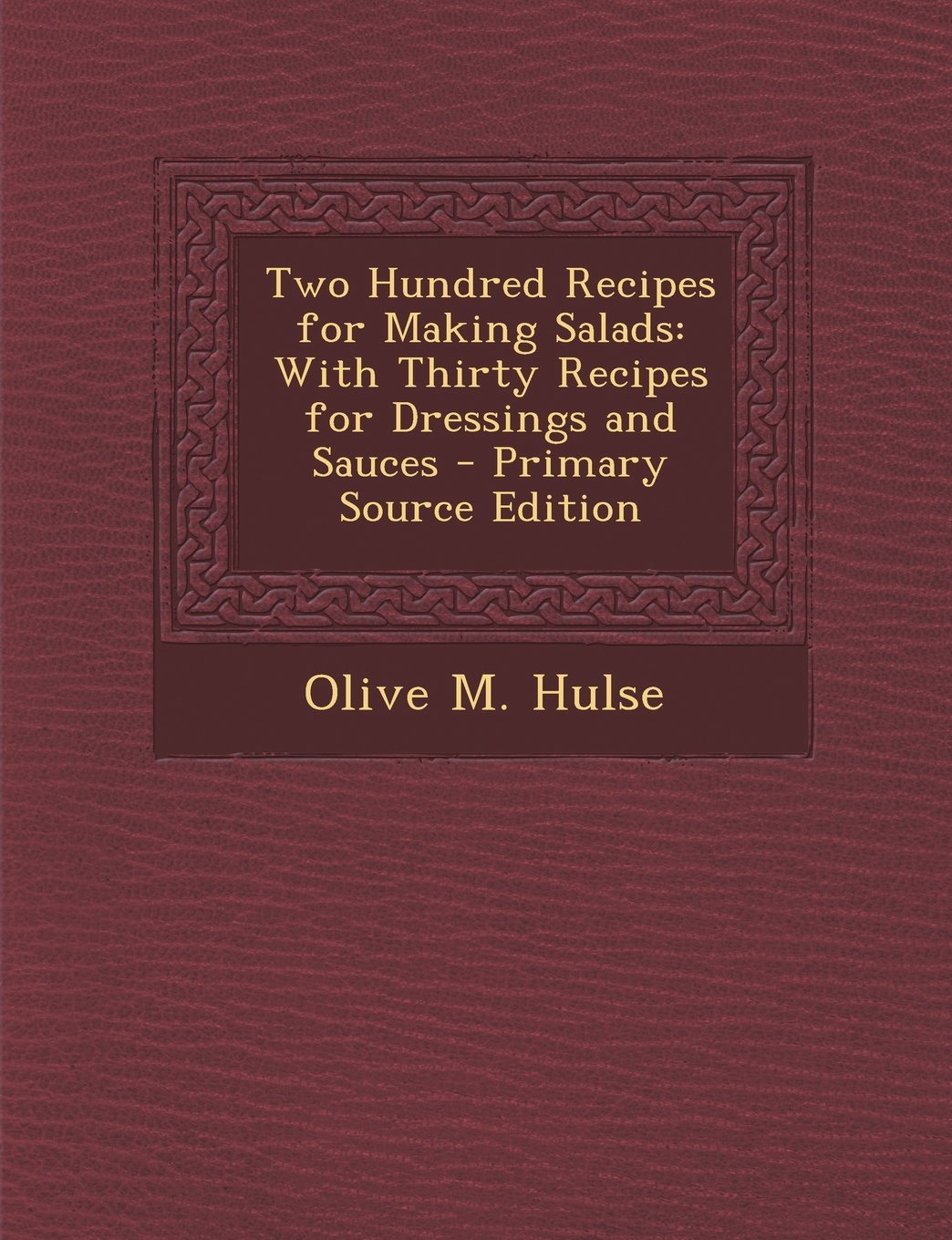 Two Hundred Recipes for Making Salads: With Thirty Recipes for Dressings and Sauces - Primary Source Edition Cooking & Enjoying