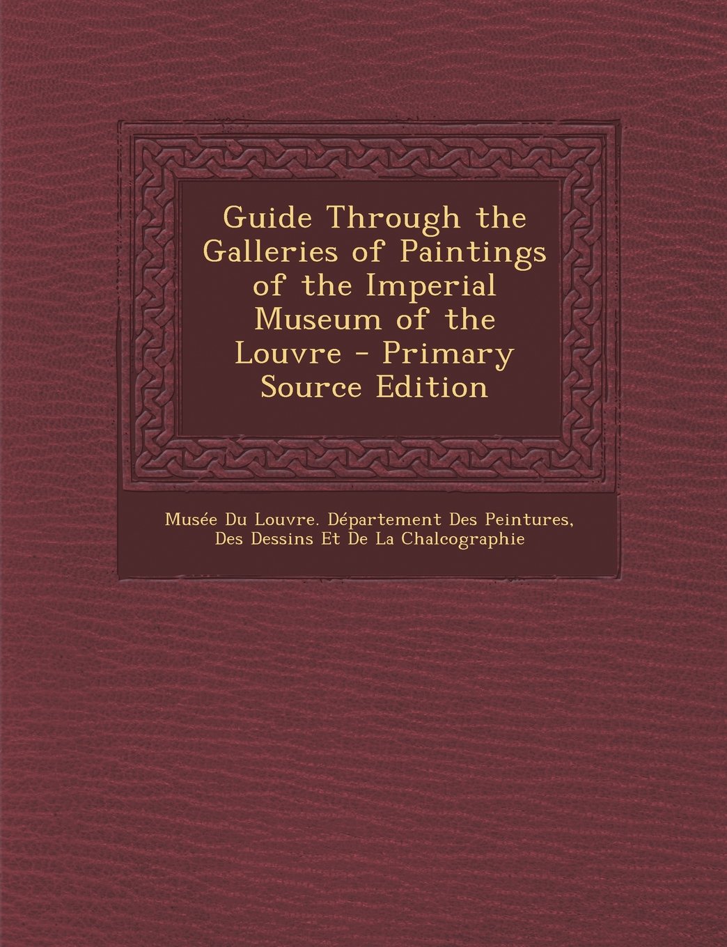 Guide Through the Galleries of Paintings of the Imperial Museum of the Louvre - Primary Source Edition Film, Art & Culture