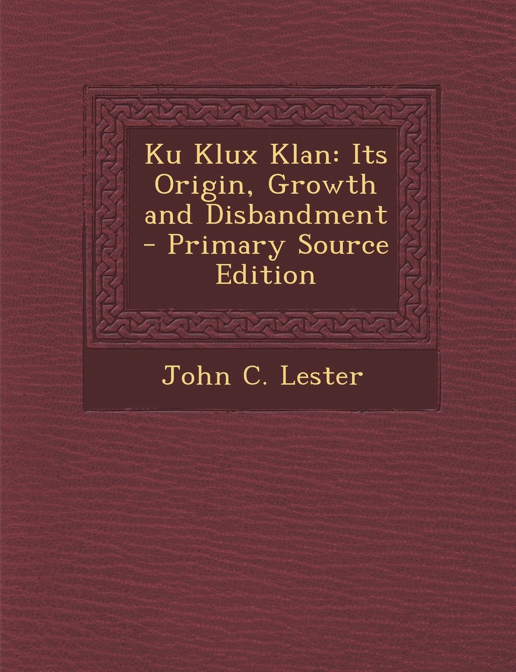 Ku Klux Klan: Its Origin, Growth and Disbandment Politics & History