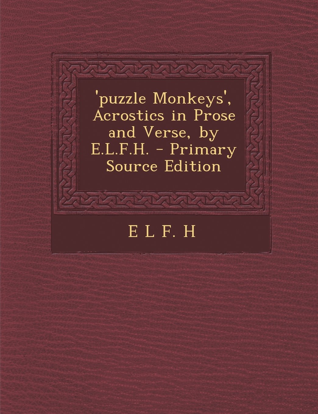 'puzzle Monkeys', Acrostics in Prose and Verse, by E.L.F.H. Politics & History