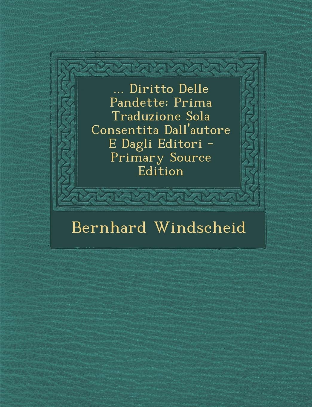 ... Diritto Delle Pandette: Prima Traduzione Sola Consentita Dall'autore E Dagli Editori Law