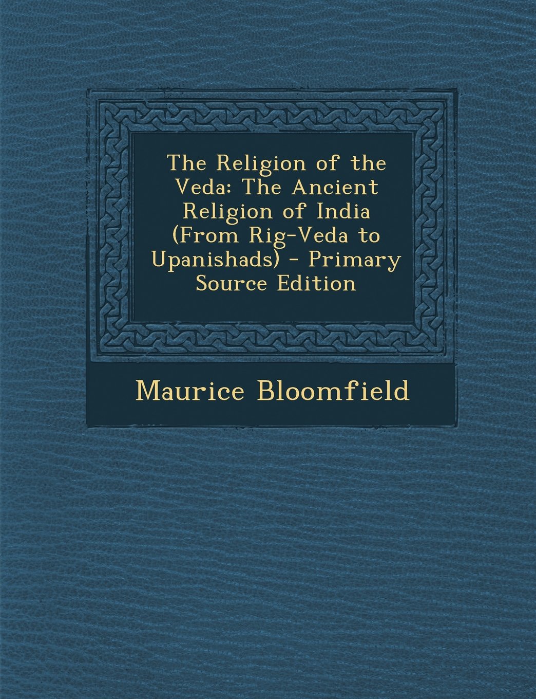 The Religion of the Veda: The Ancient Religion of India (From Rig-Veda to Upanishads) Politics & History