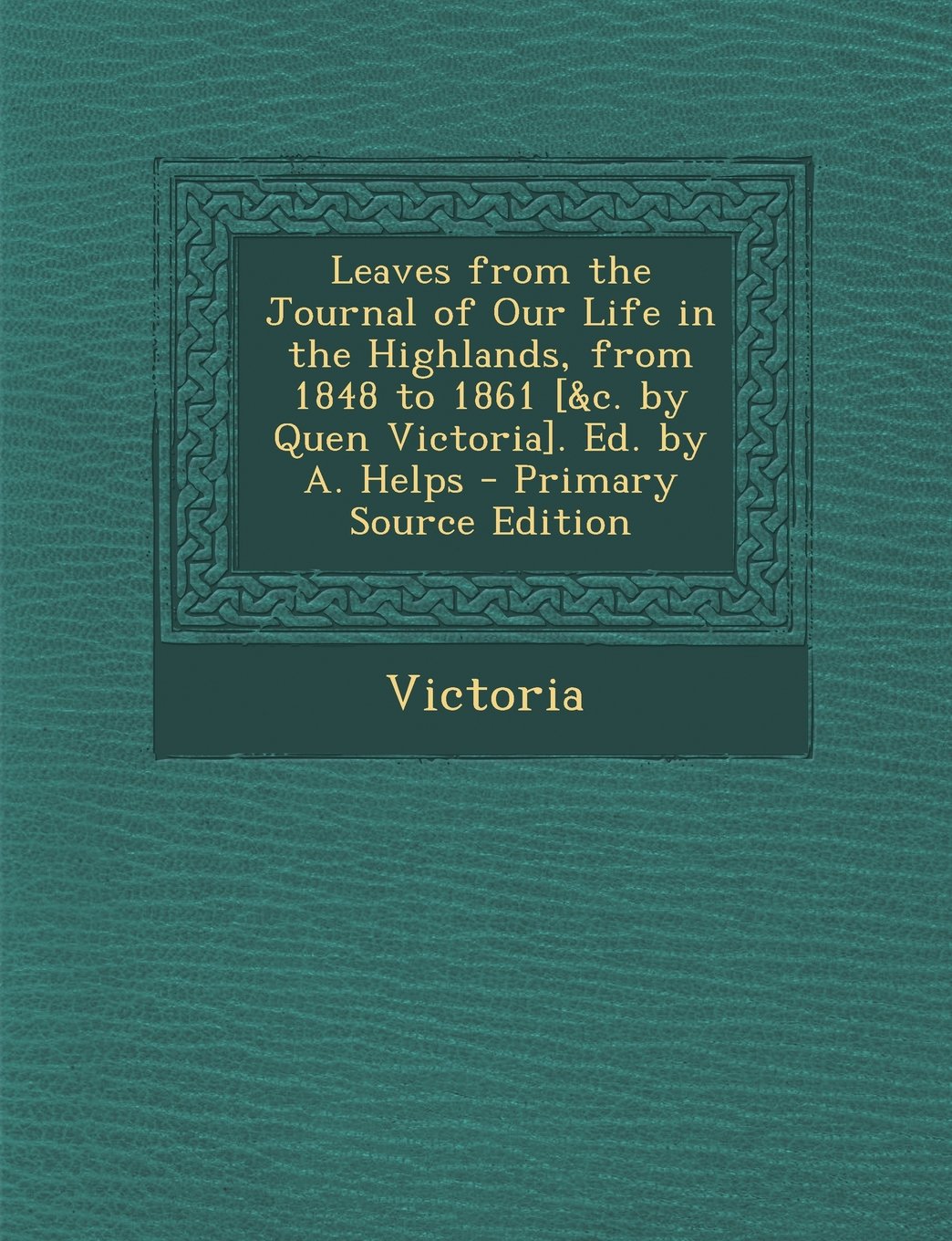Leaves from the Journal of Our Life in the Highlands, from 1848 to 1861 . Ed. by A. Helps Politics & History