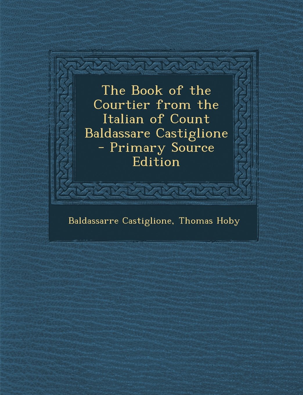 The Book of the Courtier from the Italian of Count Baldassare Castiglione - Primary Source Edition Contemporary literature Books