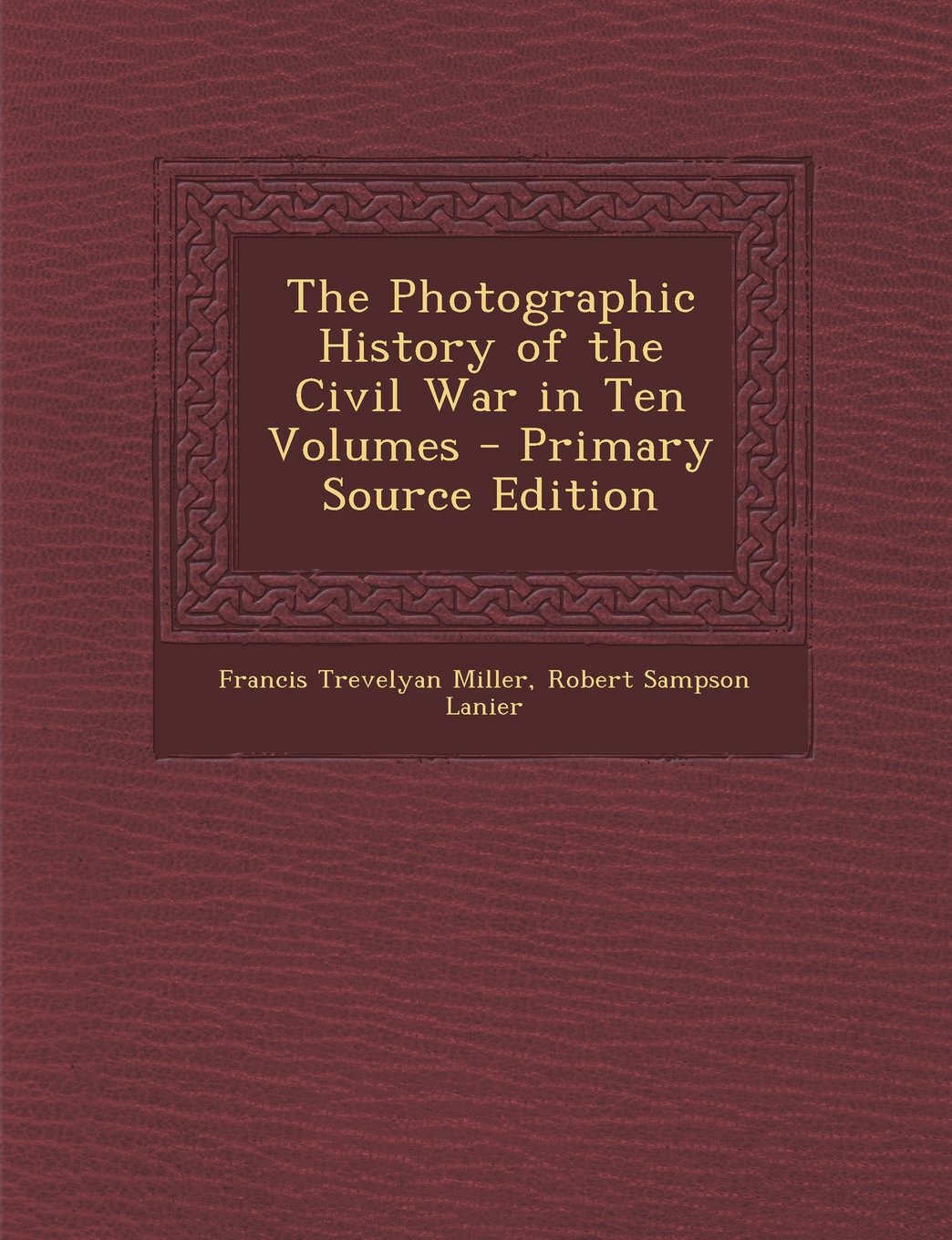 The Photographic History of the Civil War in Ten Volumes Politics & History