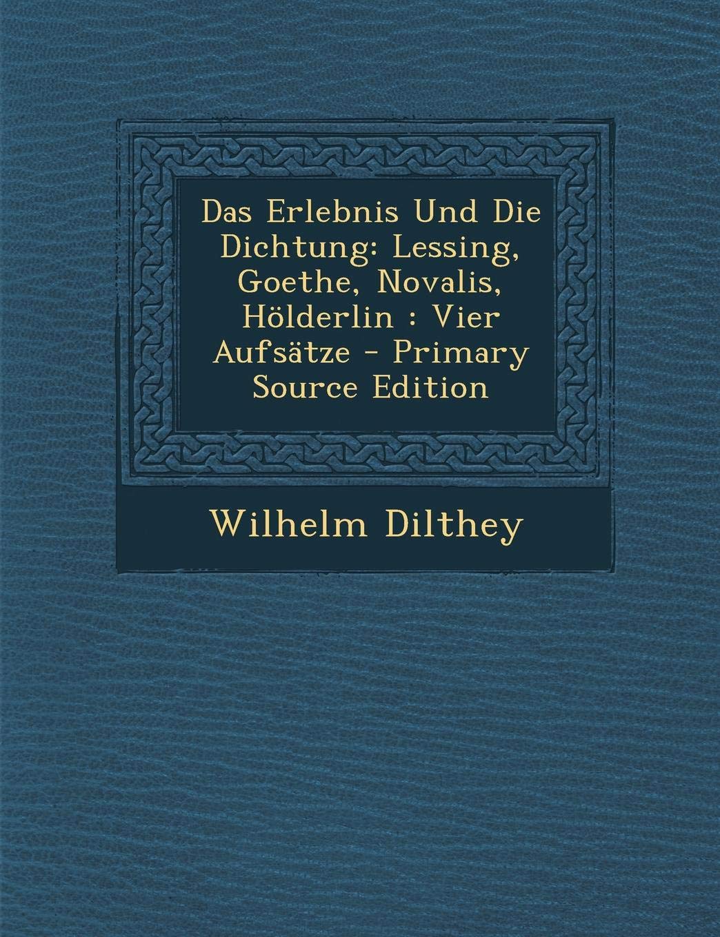Das Erlebnis Und Die Dichtung: Lessing, Goethe, Novalis, Holderlin: Vier Aufsatze Poetry