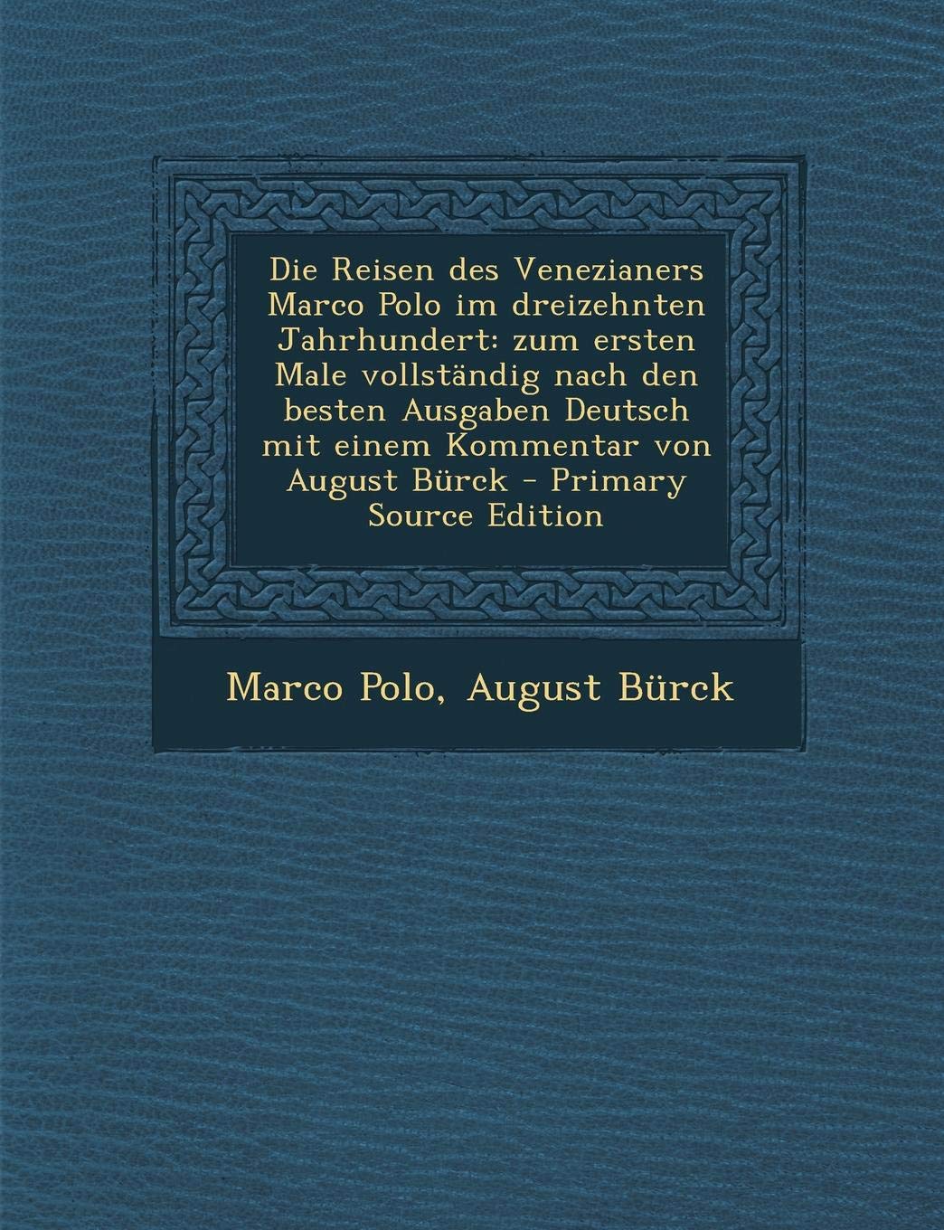 Die Reisen Des Venezianers Marco Polo Im Dreizehnten Jahrhundert: Zum Ersten Male Vollstandig Nach Den Besten Ausgaben Deutsch Mit Einem Kommentar Von Politics & History