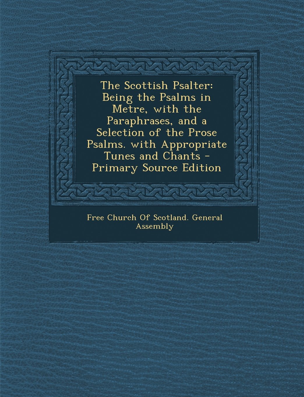 The Scottish Psalter: Being the Psalms in Metre, with the Paraphrases, and a Selection of the Prose Psalms. with Appropriate Tunes and Chant Arts & Music