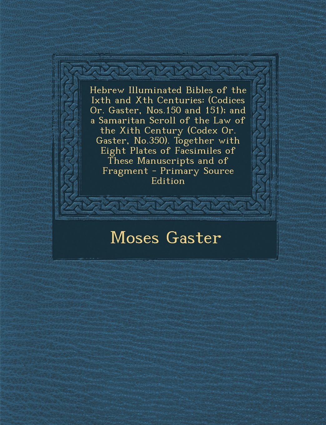Hebrew Illuminated Bibles of the Ixth and Xth Centuries: (Codices Or. Gaster, Nos.150 and 151); and a Samaritan Scroll of the Law of the Xith Century (Codex Or. Gaster, No.350). Together with Eight Plates of Facsimiles of These Manuscripts and of Fragment Film, Art & Culture