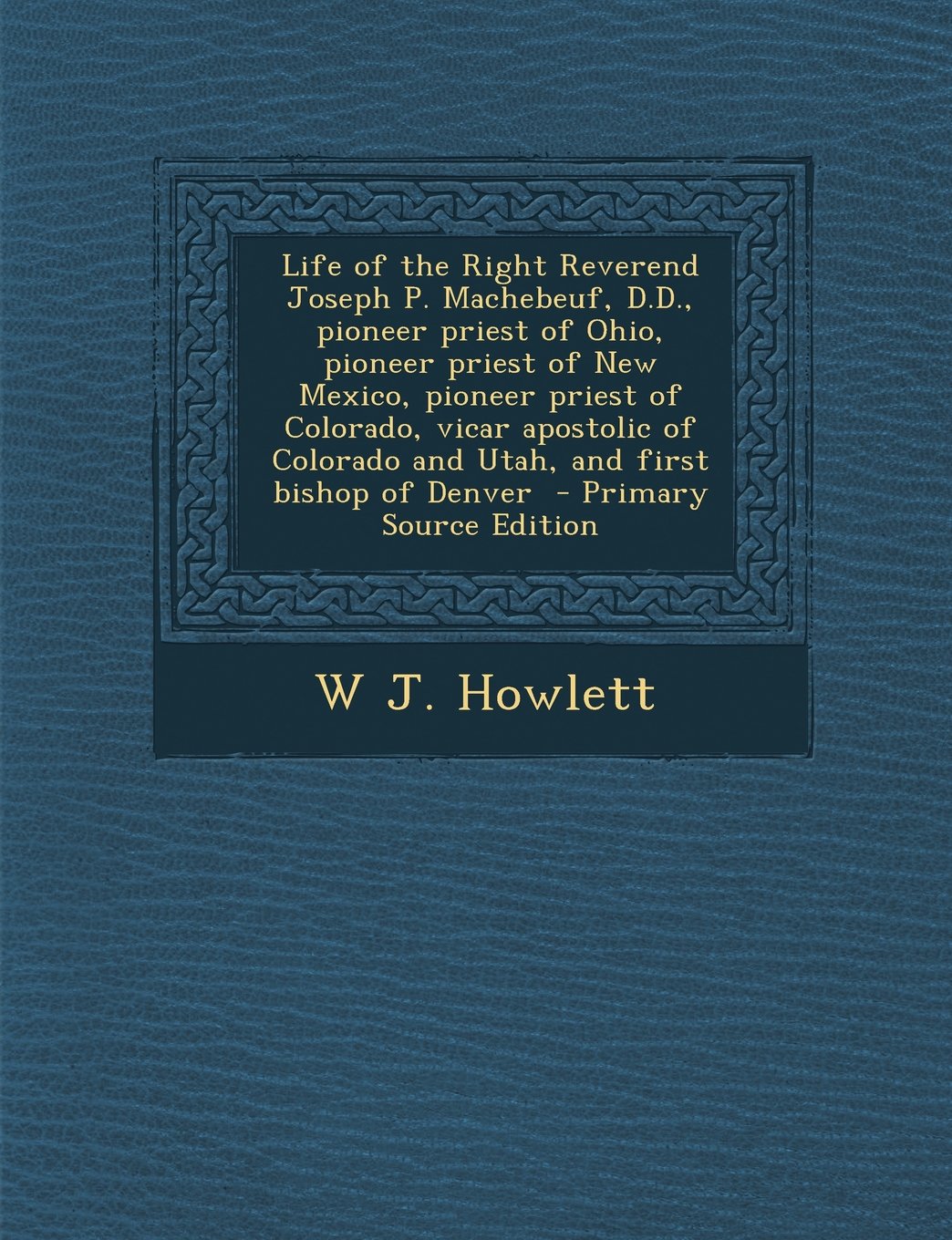 Life of the Right Reverend Joseph P. Machebeuf, D.D., pioneer priest of Ohio, pioneer priest of New Mexico, pioneer priest of Colorado, vicar apostolic of Colorado and Utah, and first bishop of Denver Politics & History