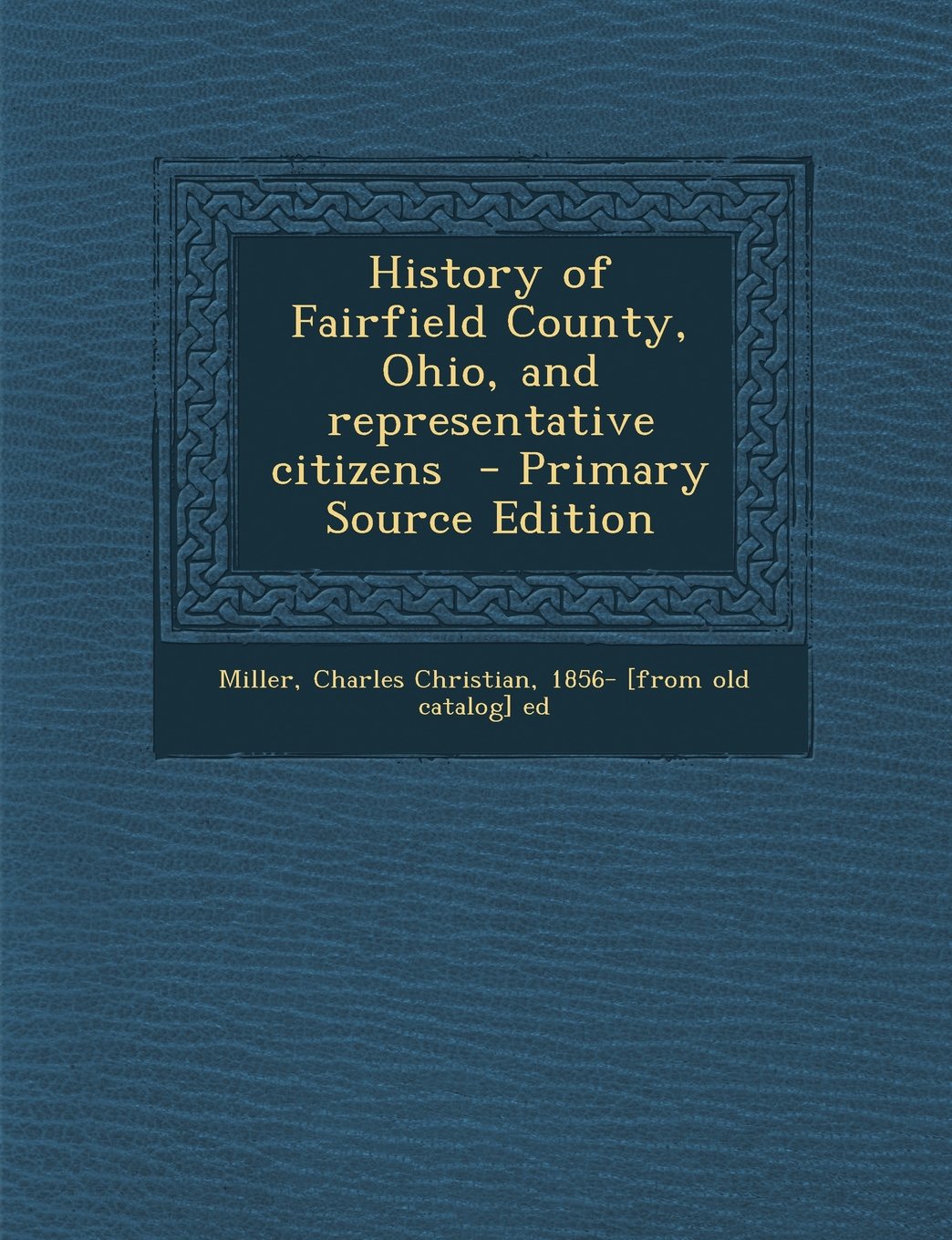 History of Fairfield County, Ohio, and Representative Citizens - Primary Source Edition Politics & History