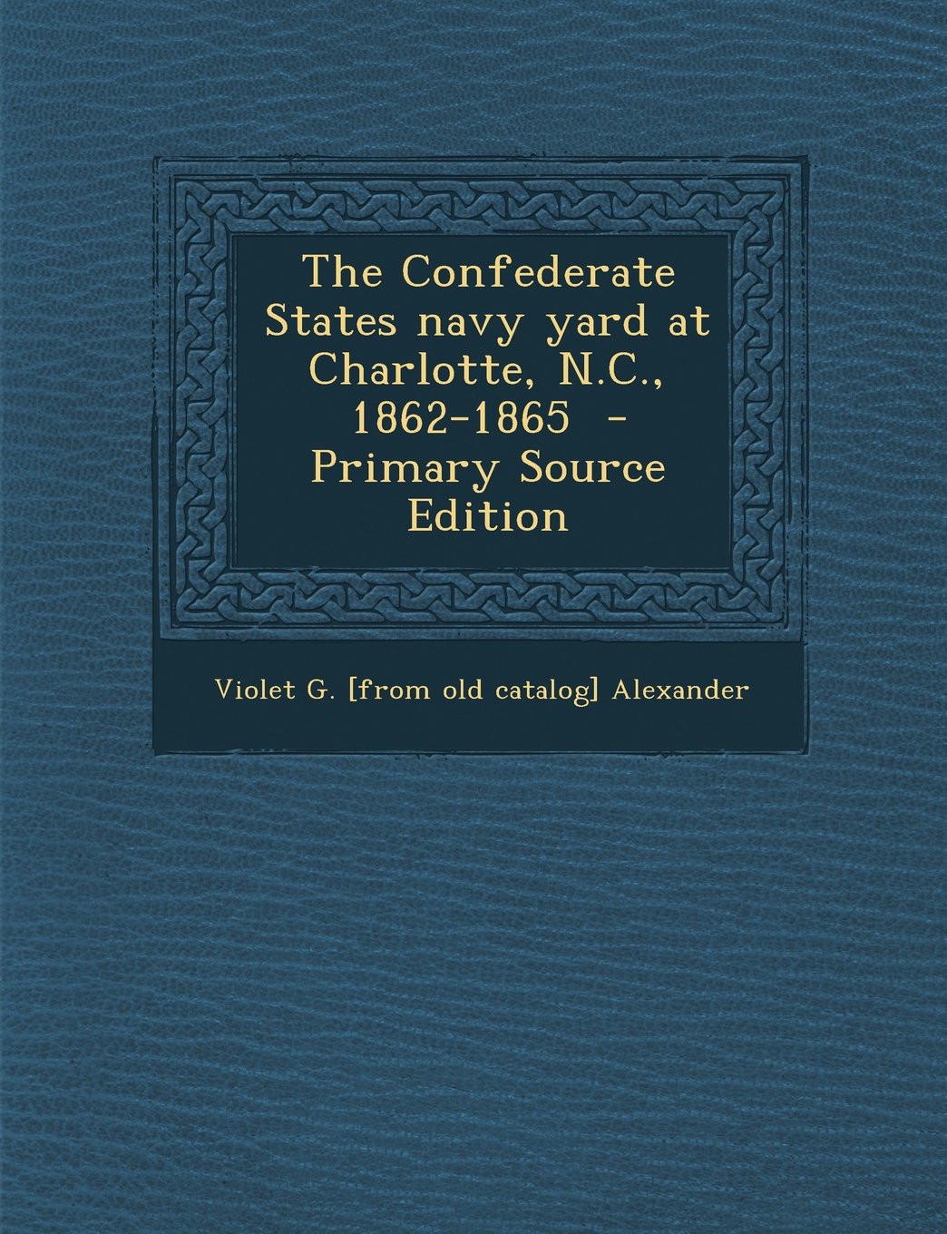 The Confederate States navy yard at Charlotte, N.C., 1862-1865 Politics & History
