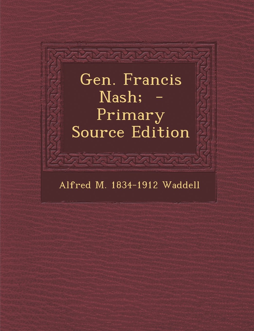 Gen. Francis Nash; - Primary Source Edition Politics & History