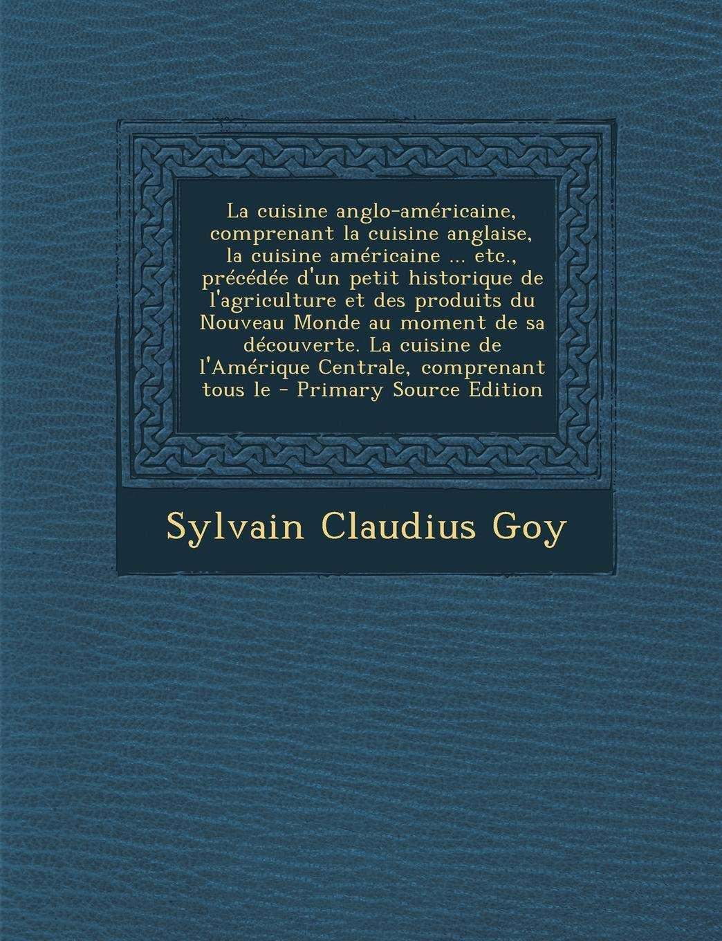 La Cuisine Anglo-Americaine, Comprenant La Cuisine Anglaise, La Cuisine Americaine ... Etc., Precedee D'Un Petit Historique de L'Agriculture Et Des P Politics & History