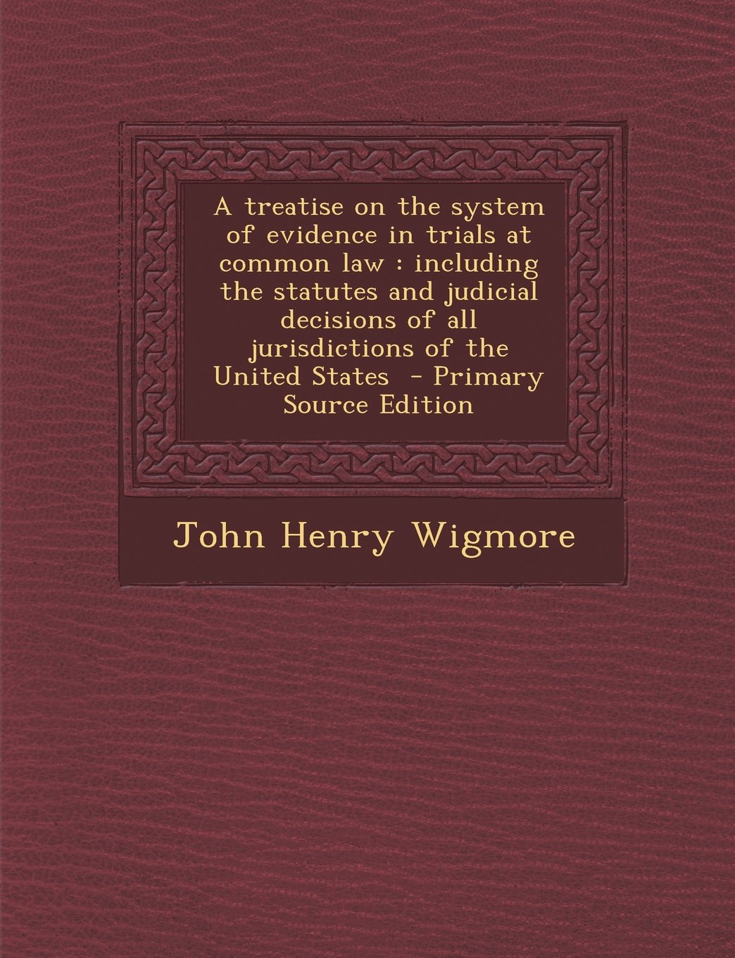 A Treatise on the System of Evidence in Trials at Common Law: Including the Statutes and Judicial Decisions of All Jurisdictions of the United State Politics & History