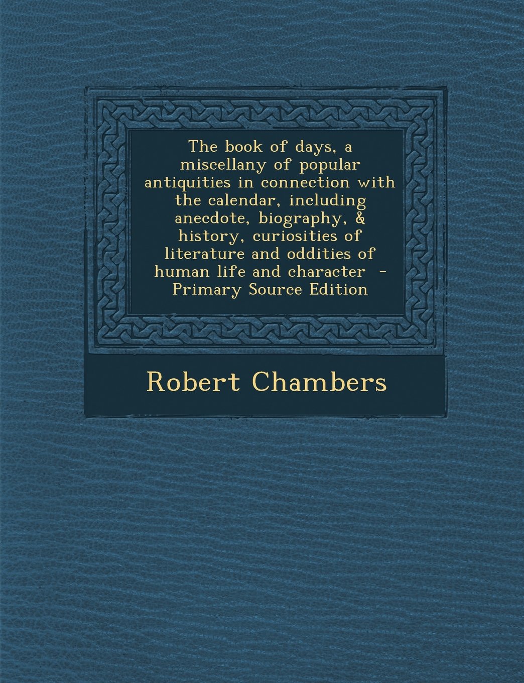 The book of days, a miscellany of popular antiquities in connection with the calendar, including anecdote, biography, & history, curiosities of literature and oddities of human life and character Politics & History