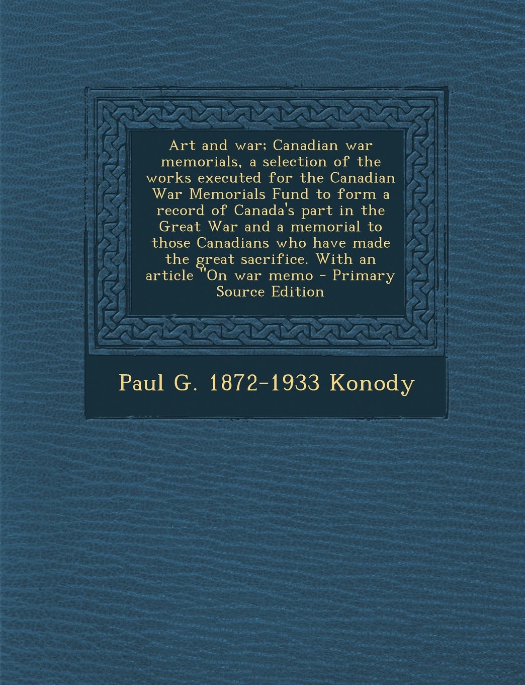 Art and War; Canadian War Memorials, a Selection of the Works Executed for the Canadian War Memorials Fund to Form a Record of Canada's Part in the Gr Politics & History