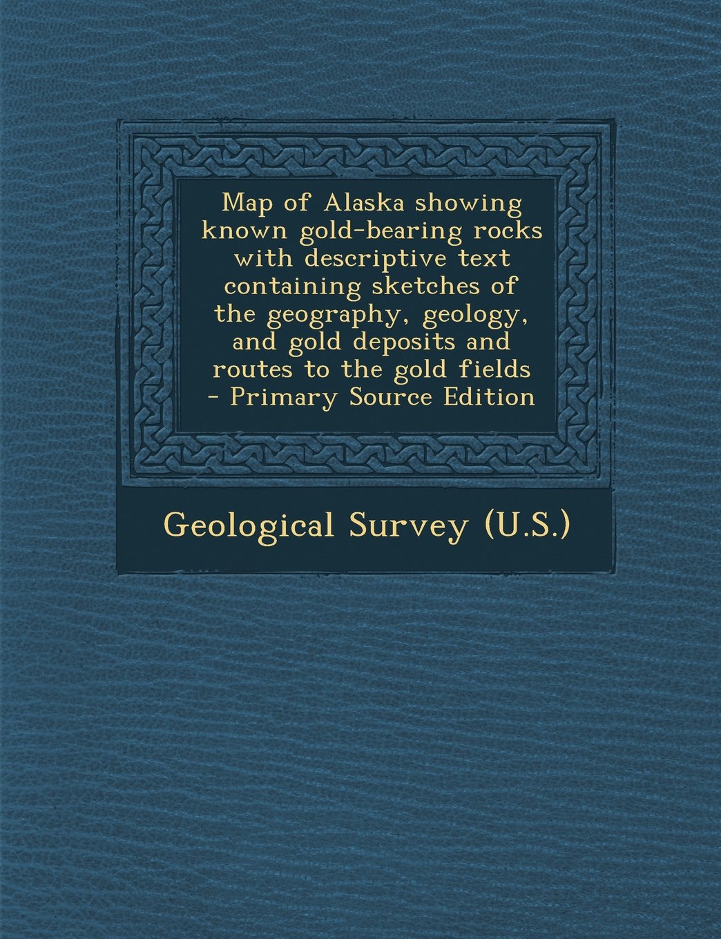 Map of Alaska showing known gold-bearing rocks with descriptive text containing sketches of the geography, geology, and gold deposits and routes to the gold fields Politics & History