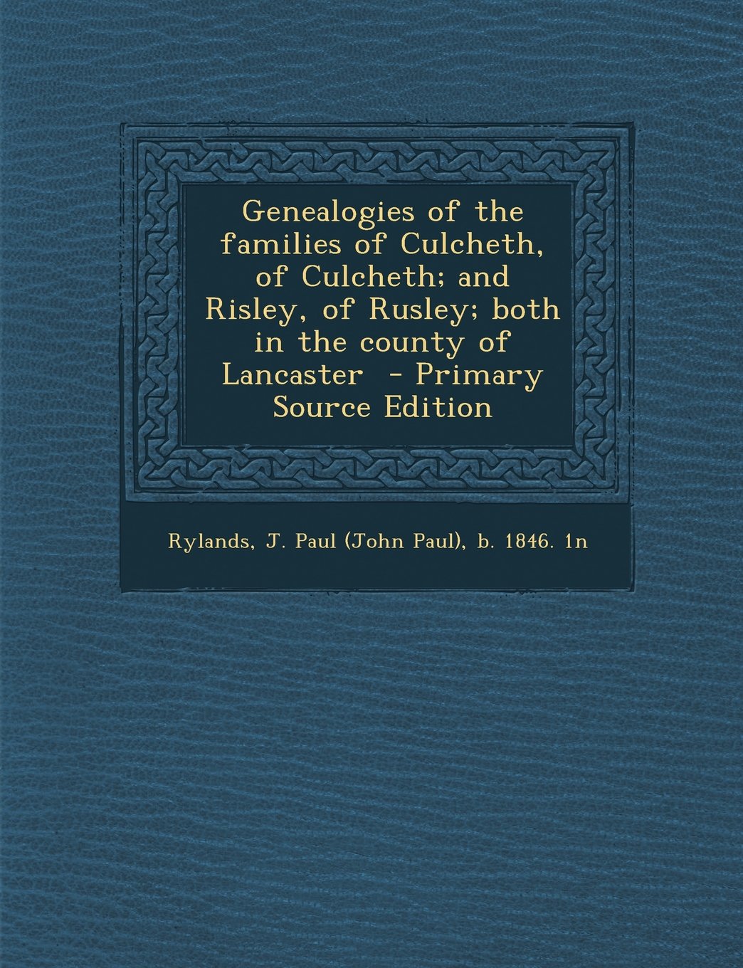 Genealogies of the families of Culcheth, of Culcheth; and Risley, of Rusley; both in the county of Lancaster Politics & History